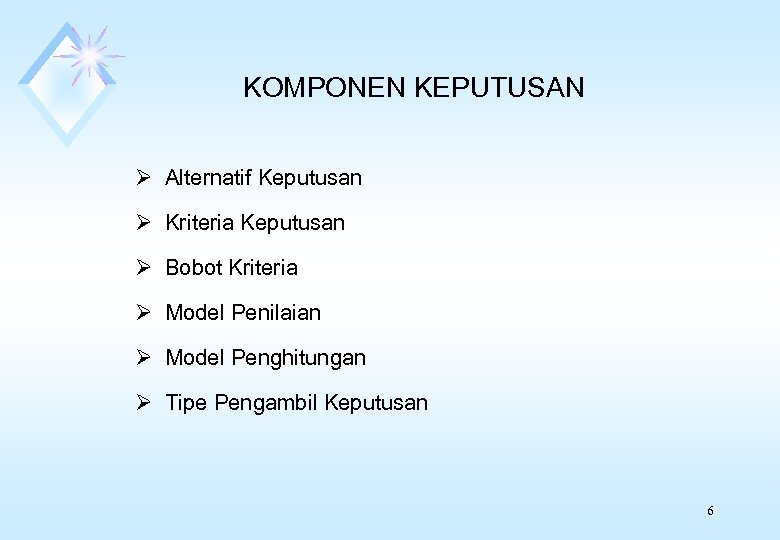 KOMPONEN KEPUTUSAN Ø Alternatif Keputusan Ø Kriteria Keputusan Ø Bobot Kriteria Ø Model Penilaian