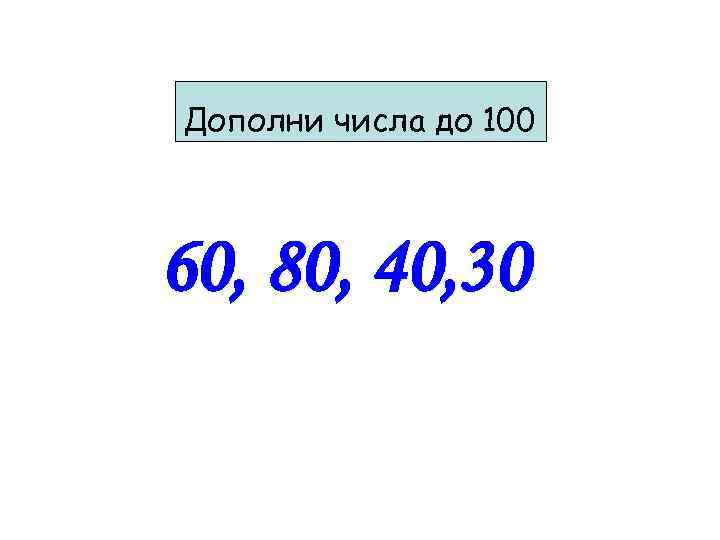 Дополни числа до 100 60, 80, 40, 30 