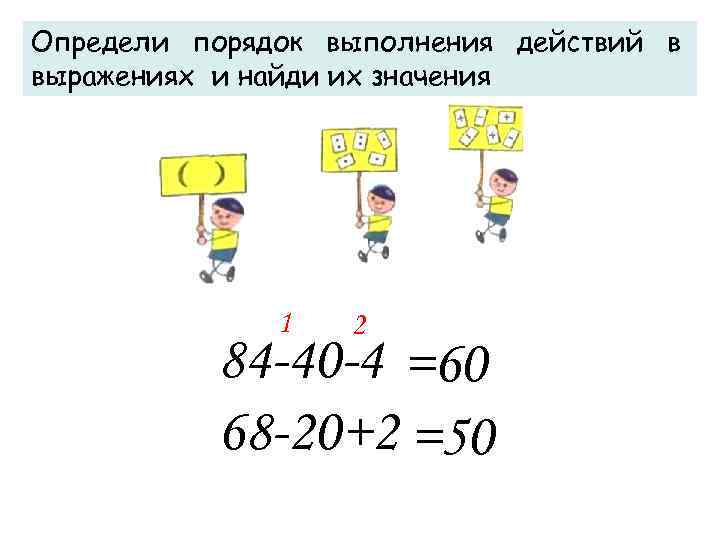 Определи порядок выполнения действий в выражениях и найди их значения 1 2 84 -40