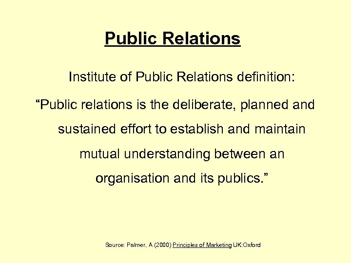 Public Relations Institute of Public Relations definition: “Public relations is the deliberate, planned and