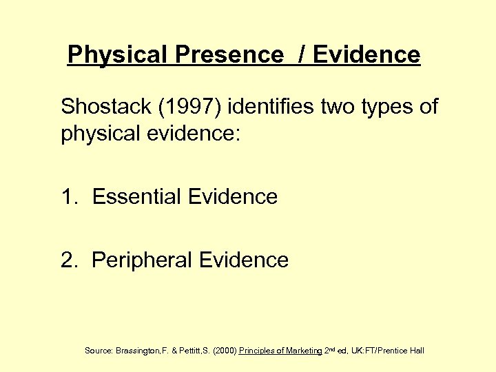 Physical Presence / Evidence Shostack (1997) identifies two types of physical evidence: 1. Essential