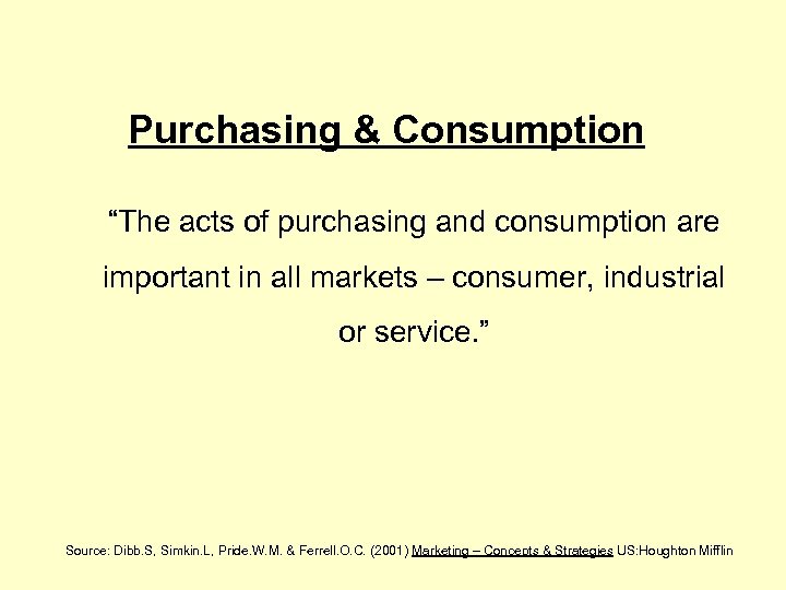 Purchasing & Consumption “The acts of purchasing and consumption are important in all markets