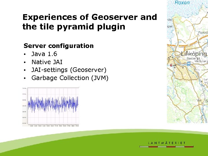 Experiences of Geoserver and the tile pyramid plugin Server configuration • Java 1. 6