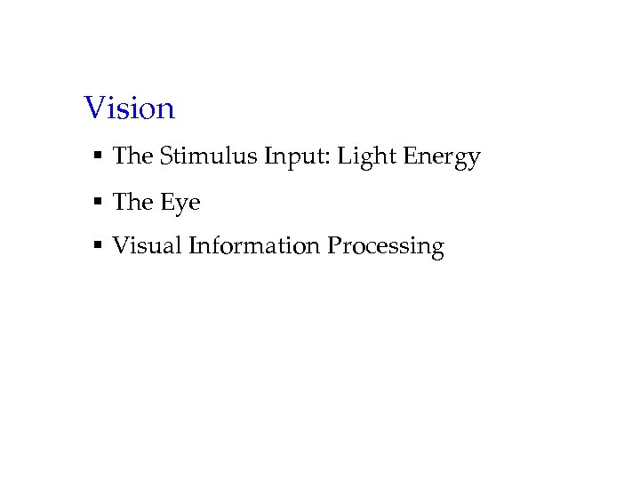 Vision § The Stimulus Input: Light Energy § The Eye § Visual Information Processing