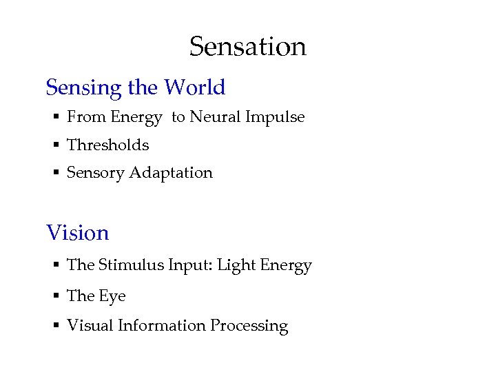 Sensation Sensing the World § From Energy to Neural Impulse § Thresholds § Sensory