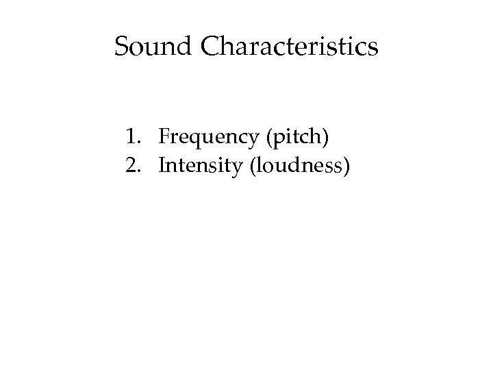 Sound Characteristics 1. Frequency (pitch) 2. Intensity (loudness) 