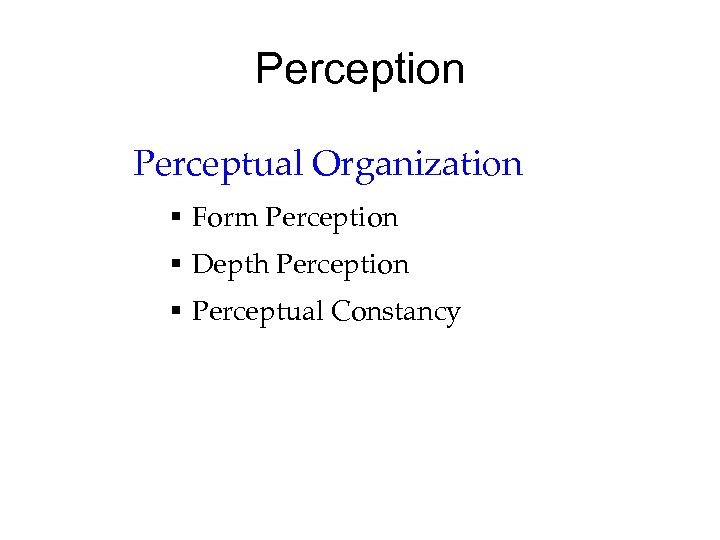Perception Perceptual Organization § Form Perception § Depth Perception § Perceptual Constancy 