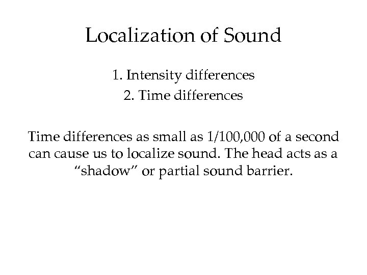 Localization of Sound 1. Intensity differences 2. Time differences as small as 1/100, 000