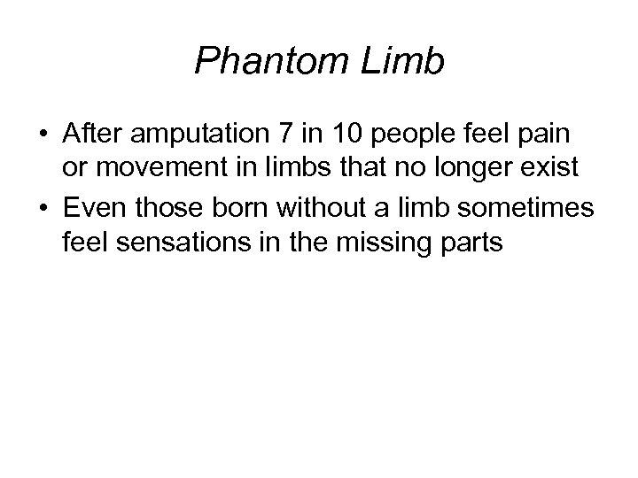 Phantom Limb • After amputation 7 in 10 people feel pain or movement in