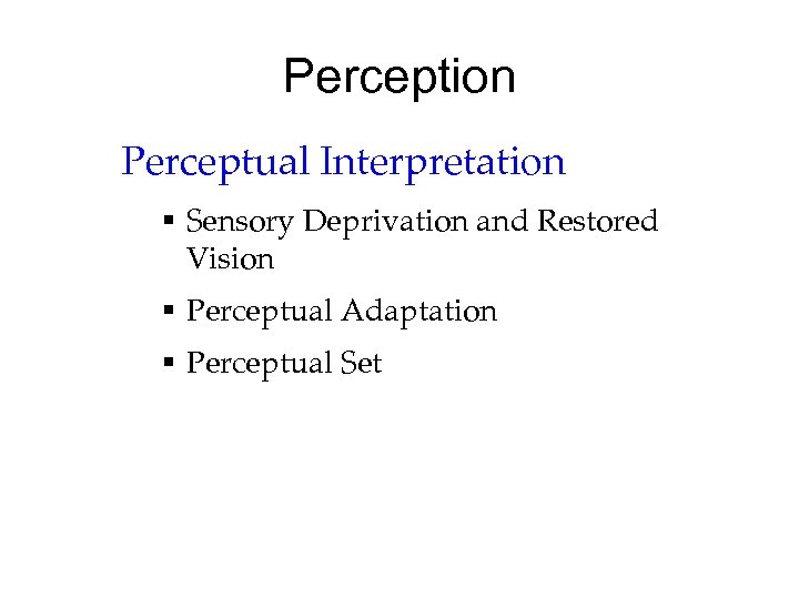 Perception Perceptual Interpretation § Sensory Deprivation and Restored Vision § Perceptual Adaptation § Perceptual