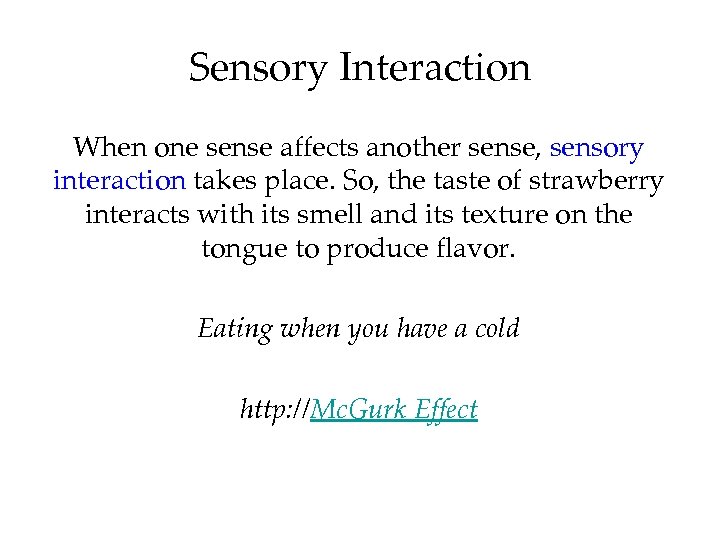 Sensory Interaction When one sense affects another sense, sensory interaction takes place. So, the