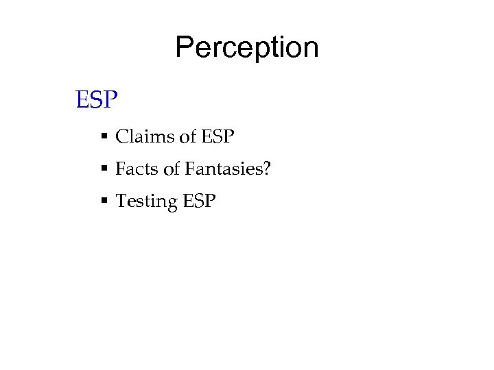 Perception ESP § Claims of ESP § Facts of Fantasies? § Testing ESP 