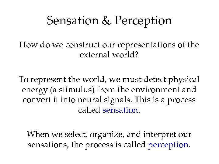 Sensation & Perception How do we construct our representations of the external world? To