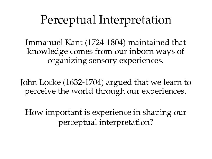 Perceptual Interpretation Immanuel Kant (1724 -1804) maintained that knowledge comes from our inborn ways