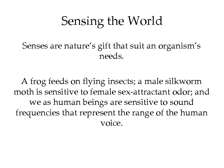 Sensing the World Senses are nature’s gift that suit an organism’s needs. A frog