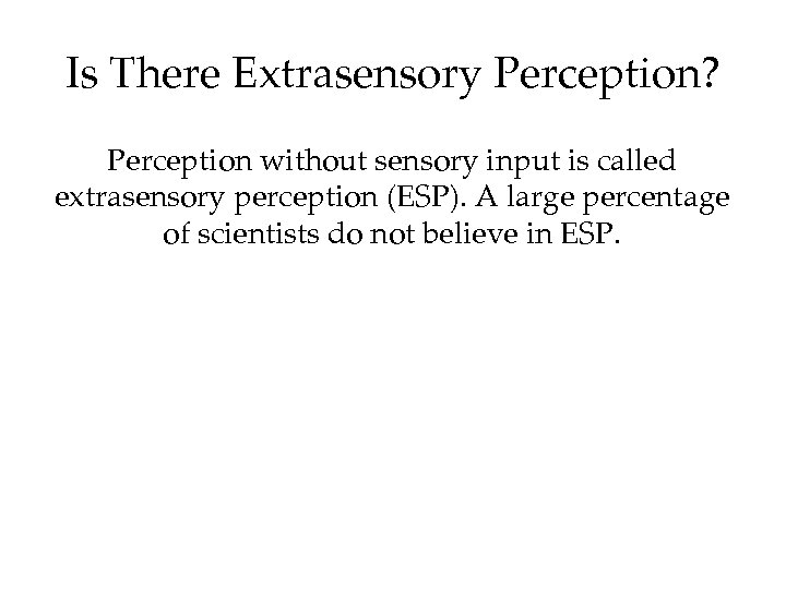 Is There Extrasensory Perception? Perception without sensory input is called extrasensory perception (ESP). A