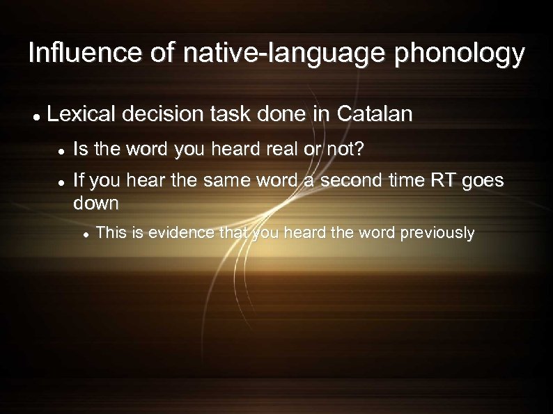 Influence of native-language phonology Lexical decision task done in Catalan Is the word you