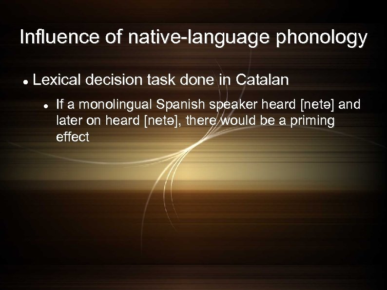 Influence of native-language phonology Lexical decision task done in Catalan If a monolingual Spanish