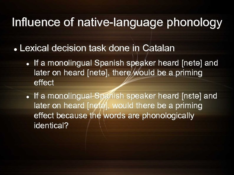 Influence of native-language phonology Lexical decision task done in Catalan If a monolingual Spanish