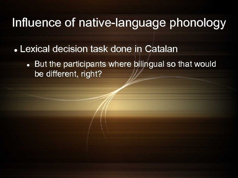 Influence of native-language phonology Lexical decision task done in Catalan But the participants where