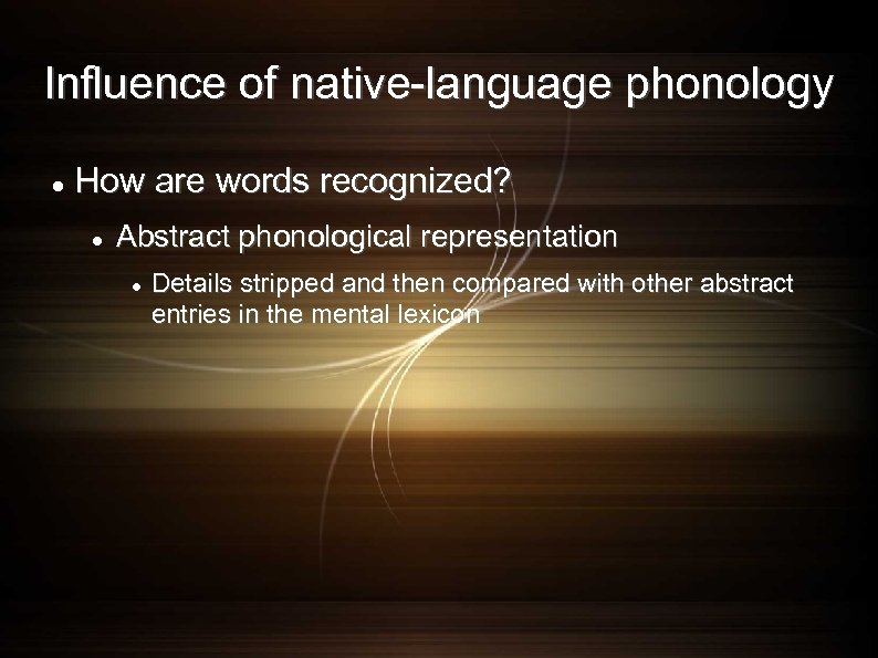 Influence of native-language phonology How are words recognized? Abstract phonological representation Details stripped and