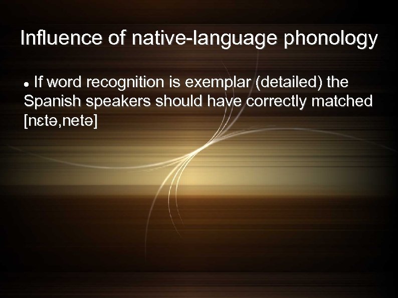 Influence of native-language phonology If word recognition is exemplar (detailed) the Spanish speakers should