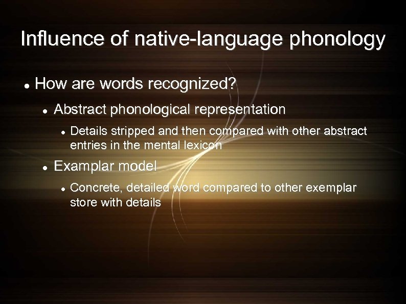 Influence of native-language phonology How are words recognized? Abstract phonological representation Details stripped and