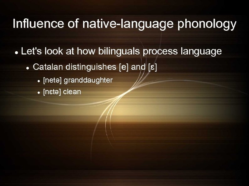 Influence of native-language phonology Let's look at how bilinguals process language Catalan distinguishes [e]