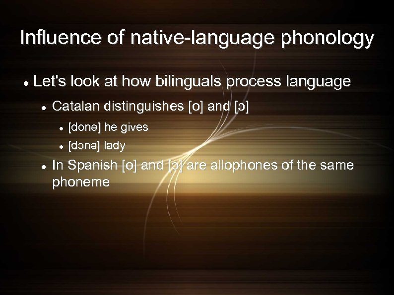 Influence of native-language phonology Let's look at how bilinguals process language Catalan distinguishes [o]