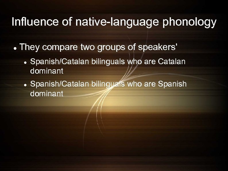 Influence of native-language phonology They compare two groups of speakers' Spanish/Catalan bilinguals who are