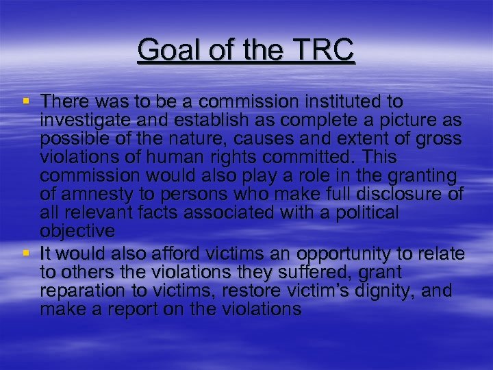 Goal of the TRC § There was to be a commission instituted to investigate