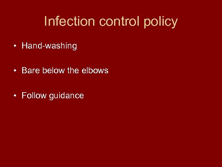 Infection control policy • Hand-washing • Bare below the elbows • Follow guidance 