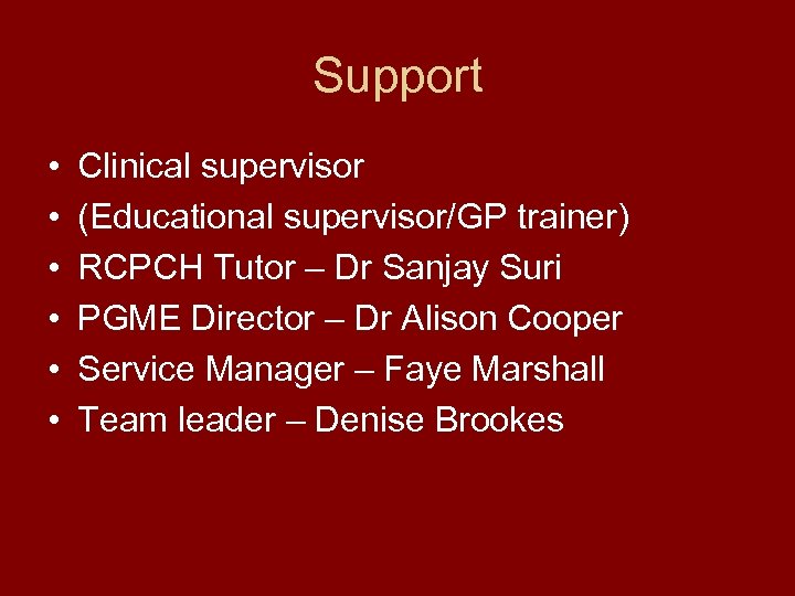 Support • • • Clinical supervisor (Educational supervisor/GP trainer) RCPCH Tutor – Dr Sanjay