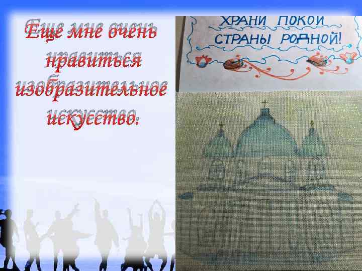 Еще мне очень нравиться изобразительное искусство. 