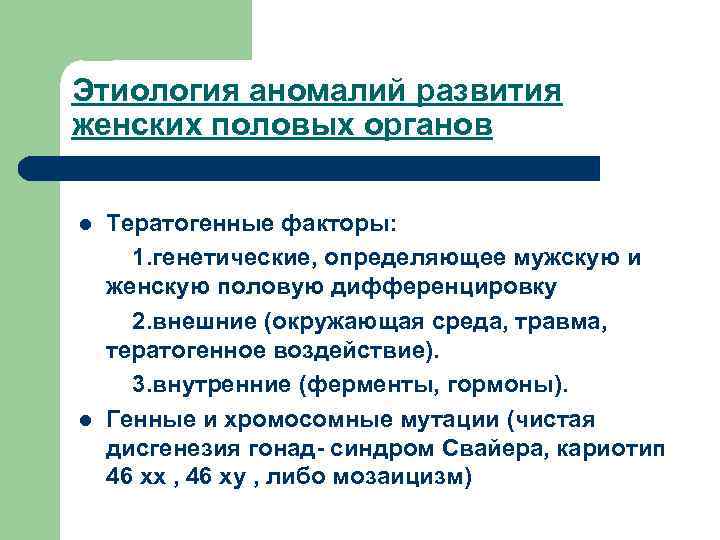 Этиология аномалий развития женских половых органов Тератогенные факторы: 1. генетические, определяющее мужскую и женскую