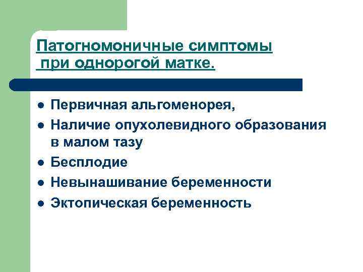 Патогномоничные симптомы при однорогой матке. l l l Первичная альгоменорея, Наличие опухолевидного образования в