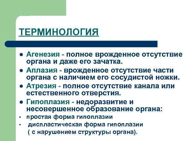 ТЕРМИНОЛОГИЯ l l Агенезия - полное врожденное отсутствие органа и даже его зачатка. Аплазия