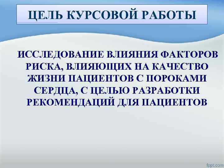 ЦЕЛЬ КУРСОВОЙ РАБОТЫ ИССЛЕДОВАНИЕ ВЛИЯНИЯ ФАКТОРОВ РИСКА, ВЛИЯЮЩИХ НА КАЧЕСТВО ЖИЗНИ ПАЦИЕНТОВ С ПОРОКАМИ