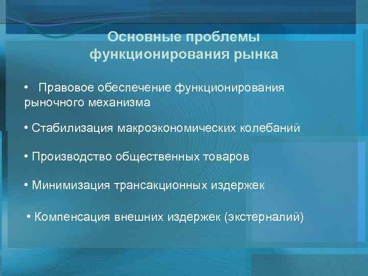 Основные проблемы функционирования рынка • Правовое обеспечение функционирования рыночного механизма • Стабилизация макроэкономических колебаний