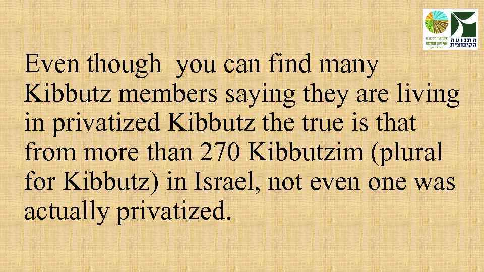 Even though you can find many Kibbutz members saying they are living in privatized