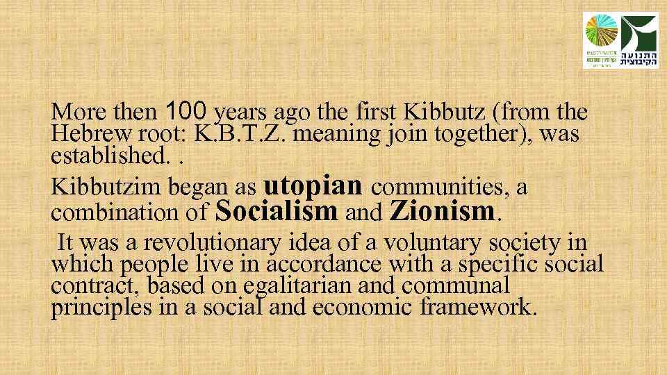 More then 100 years ago the first Kibbutz (from the Hebrew root: K. B.