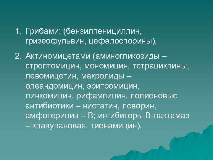 1. Грибами: (бензилпенициллин, гризеофульвин, цефалоспорины). 2. Актиномицетами (аминогликозиды – стрептомицин, мономицин, тетрациклины, левомицетин, макролиды