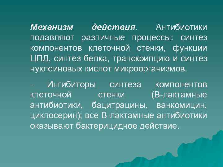 Механизм действия. Антибиотики подавляют различные процессы: синтез компонентов клеточной стенки, функции ЦПД, синтез белка,