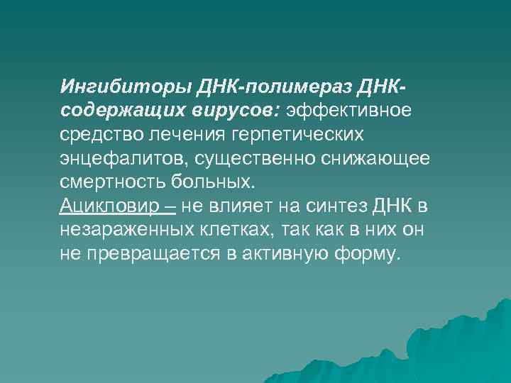 Ингибиторы ДНК-полимераз ДНКсодержащих вирусов: эффективное средство лечения герпетических энцефалитов, существенно снижающее смертность больных. Ацикловир