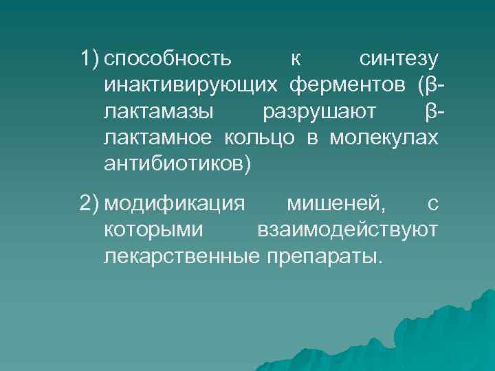 1) способность к синтезу инактивирующих ферментов (βлактамазы разрушают βлактамное кольцо в молекулах антибиотиков) 2)