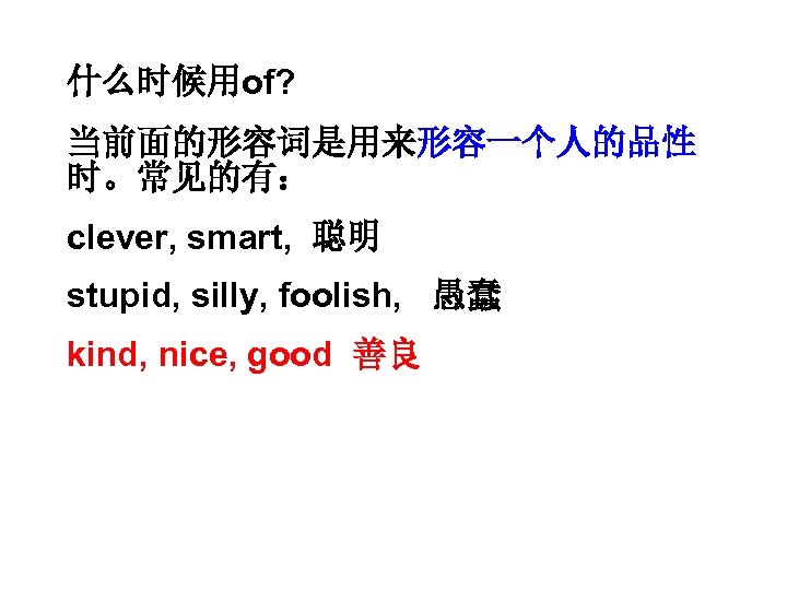 什么时候用of? 当前面的形容词是用来形容一个人的品性 时。常见的有： clever, smart, 聪明 stupid, silly, foolish, 愚蠢 kind, nice, good 善良