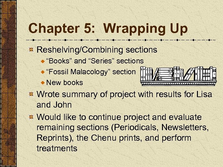 Chapter 5: Wrapping Up Reshelving/Combining sections “Books” and “Series” sections “Fossil Malacology” section New