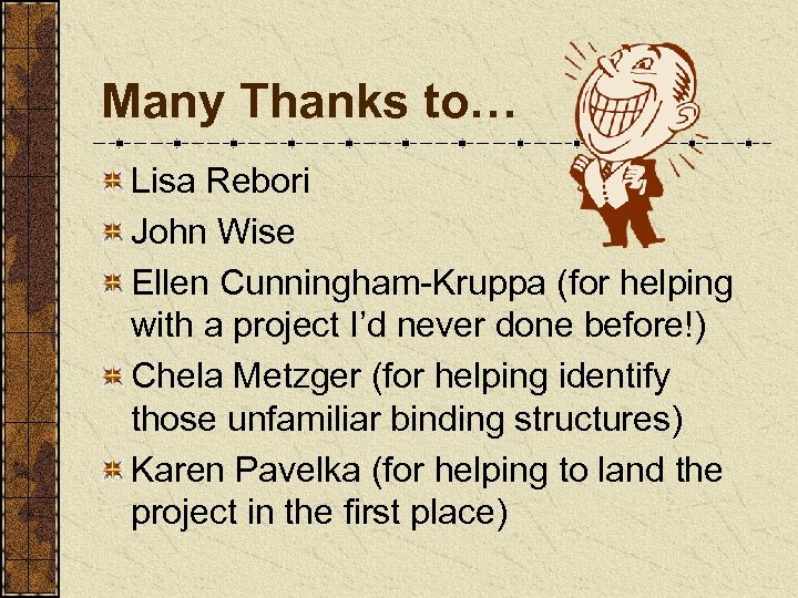 Many Thanks to… Lisa Rebori John Wise Ellen Cunningham-Kruppa (for helping with a project