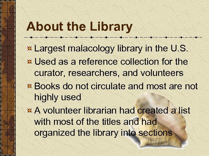 About the Library Largest malacology library in the U. S. Used as a reference