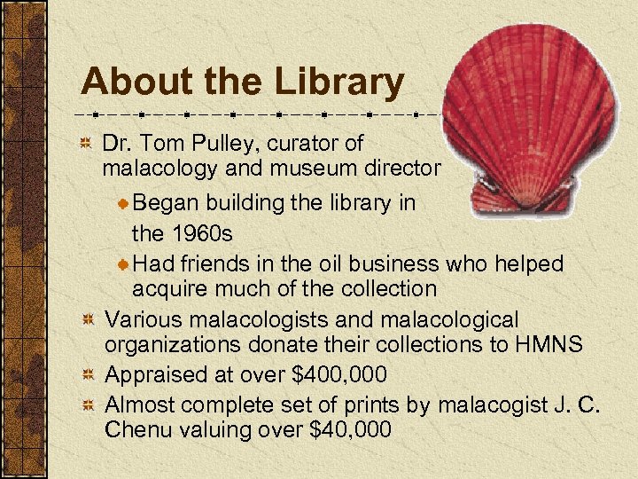 About the Library Dr. Tom Pulley, curator of malacology and museum director Began building